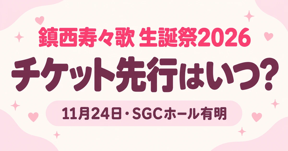 鎮西寿々歌 生誕祭2026のチケット先行はいつ？会場・同行者条件とお見送り