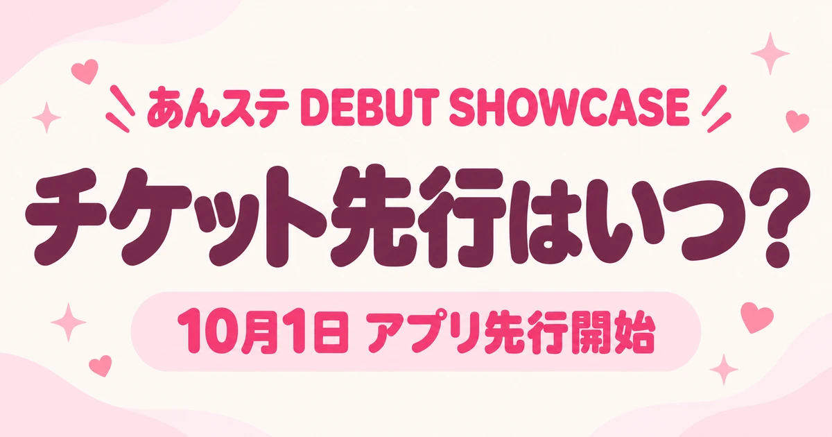 あんステDEBUT SHOWCASEの先行はいつ？申込条件・料金・一般発売日