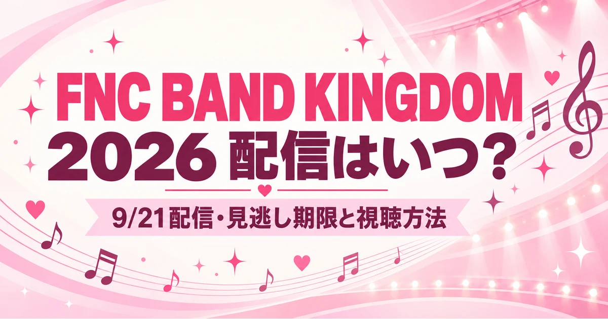 FNC BAND KINGDOM 2026の配信はいつ？見逃し期限と追加チケットの要否