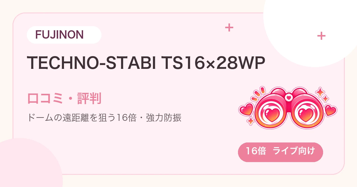 FUJINON TECHNO-STABI TS16×28WPの口コミ・評判は？16倍はドーム向き？