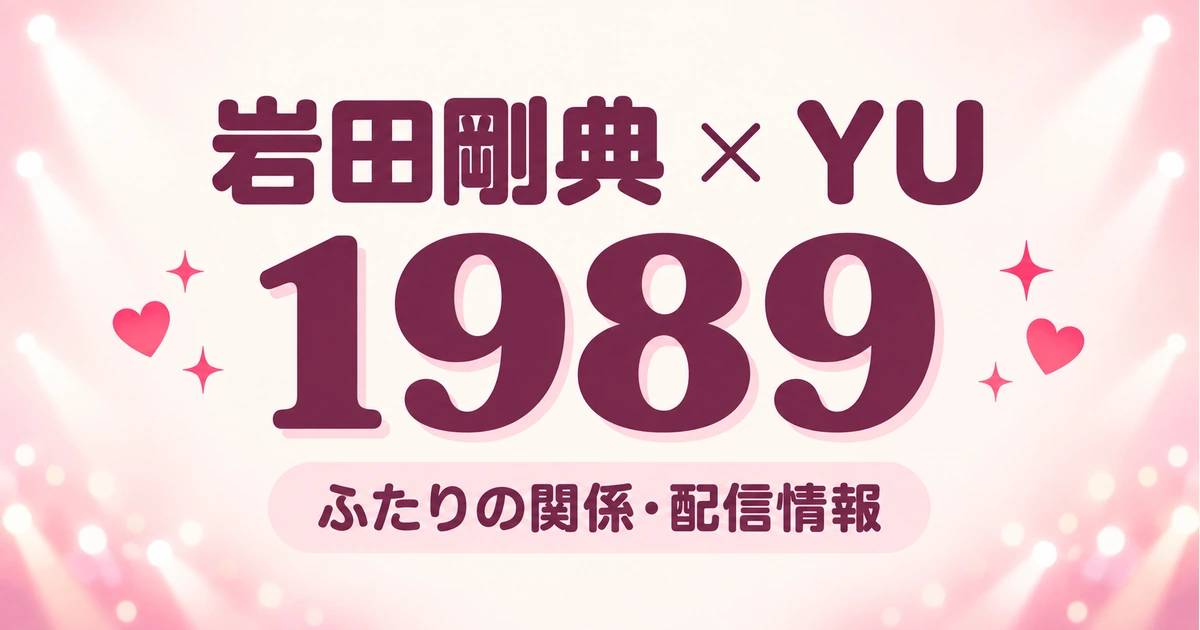 岩田剛典とYUは幼なじみ？「1989」の配信日・収録アルバムまとめ