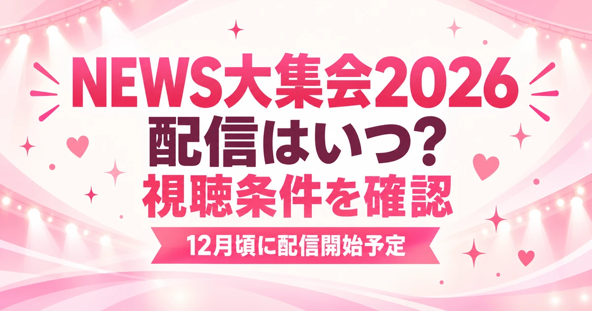 NEWS大集会2026の配信はいつ？視聴条件と応募締め切りを確認
