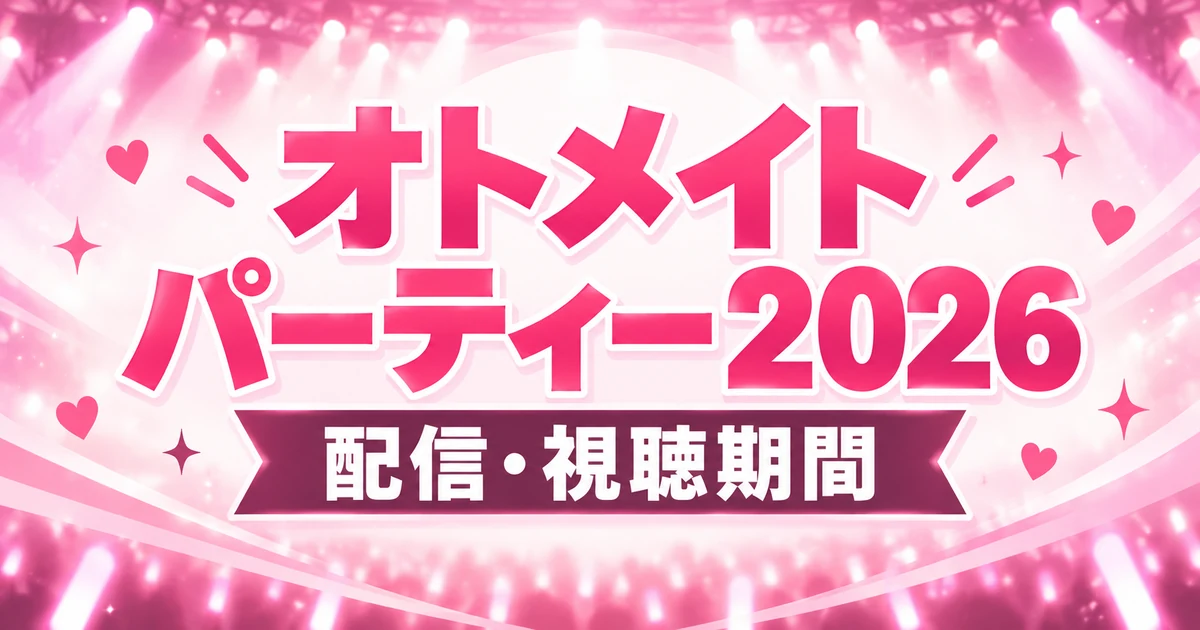 オトメイトパーティー2026の配信はいつ？料金・視聴期限まとめ