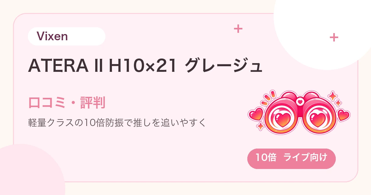 Vixen ATERA II H10×21の口コミ・評判は？防振はライブで役立つ？